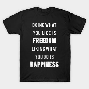 Doing What You Like Is Freedom Liking what You Do Is Happiness T-Shirt